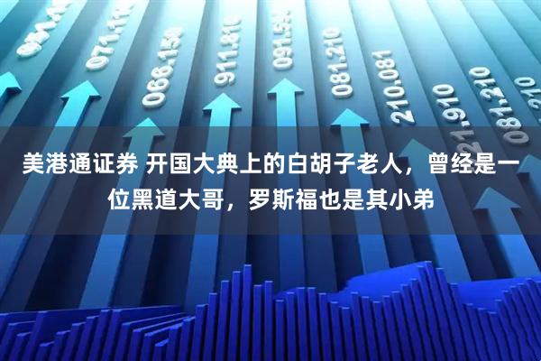 美港通证券 开国大典上的白胡子老人，曾经是一位黑道大哥，罗斯福也是其小弟